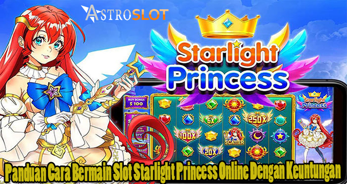 Panduan Cara Bermain Slot Starlight Princess Online Dengan Keuntungan